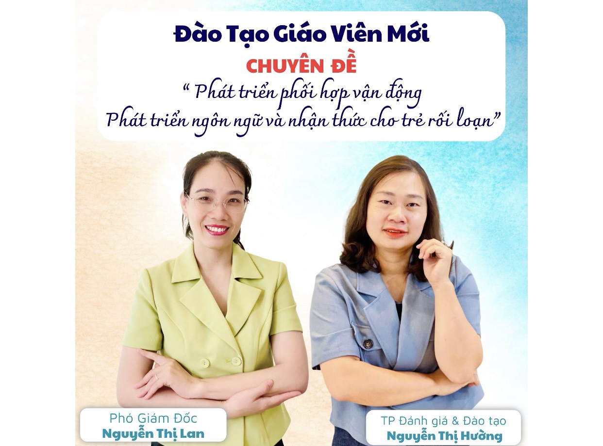 ĐÀO TẠO GIÁO VIÊN MỚI CHUYÊN ĐỀ " PHÁT TRIỂN PHỐI HỢP VẬN ĐỘNG - PHÁT TRIỂN NGÔN NGỮ VÀ NHẬN THỨC CHO TRẺ RỐI LOẠN"